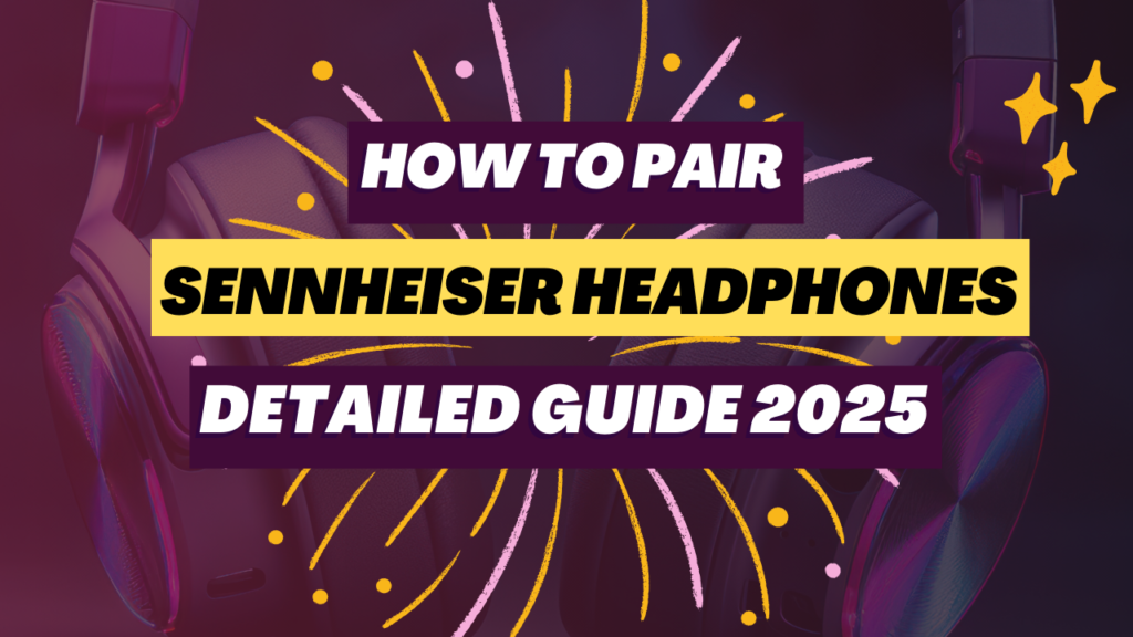 How to Pair Sennheiser Headphones: A Detailed Guide 2025