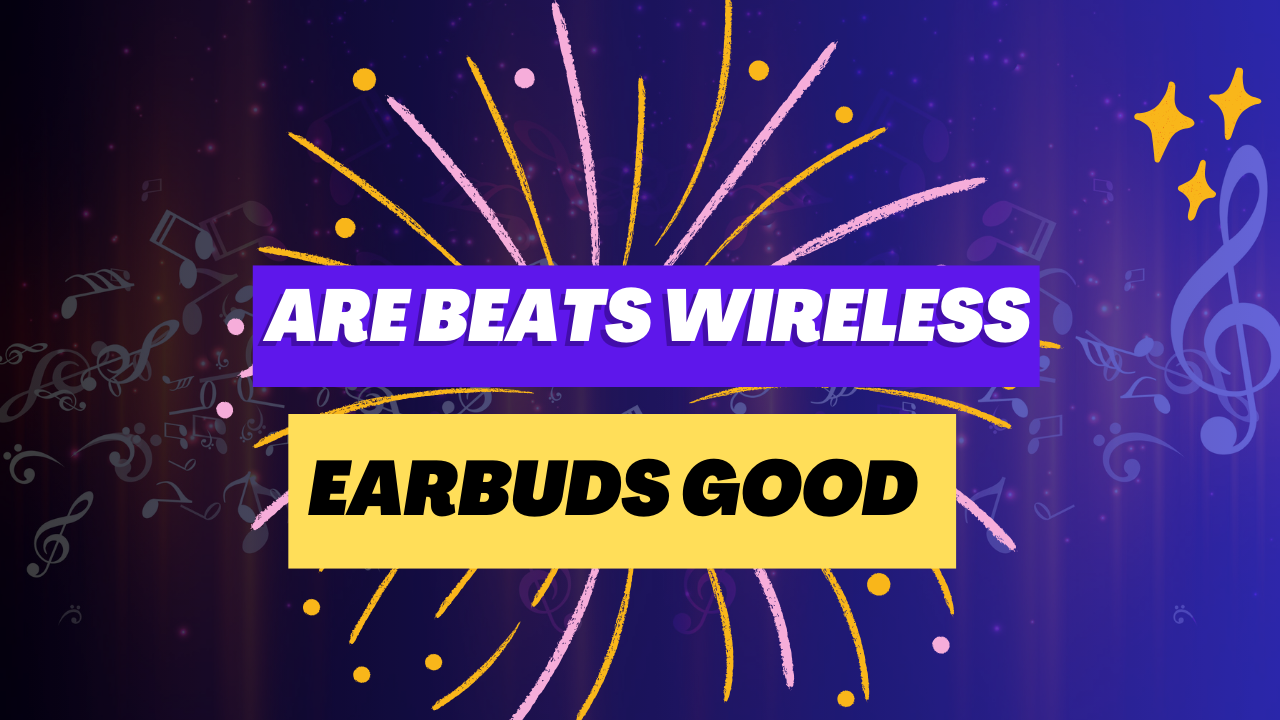 Are Beats Wireless Earbuds Good