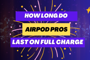 How Long Do AirPod Pros Last On Full Charge